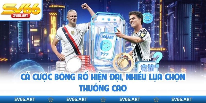Cá cược bóng rổ hiện đại, nhiều lựa chọn thưởng cao