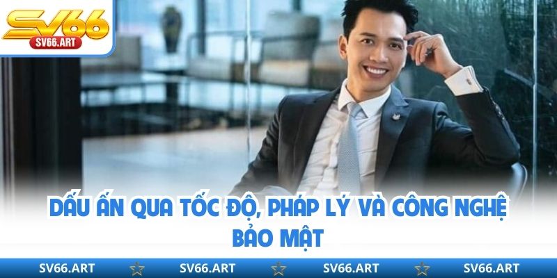 Dấu ấn qua tốc độ, pháp lý và công nghệ bảo mật