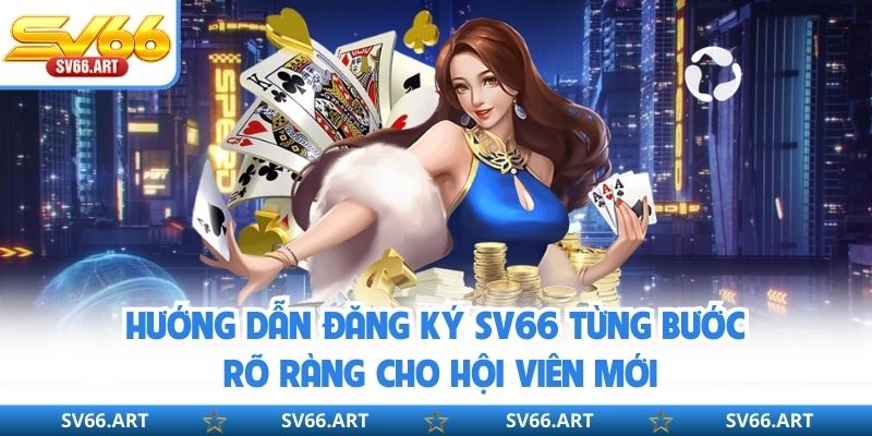 Hướng dẫn đăng ký SV66 từng bước rõ ràng cho hội viên mới