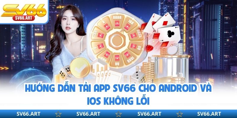 Hướng dẫn tải app SV66 cho Android và iOS không lỗi