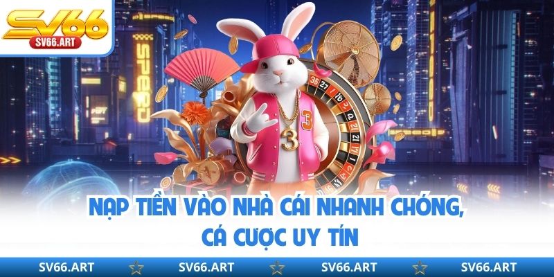 Nạp tiền vào nhà cái nhanh chóng, cá cược uy tín