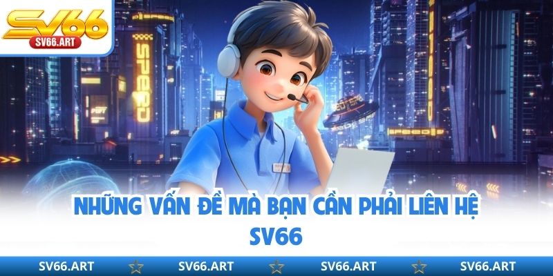 Những vấn đề mà bạn cần phải liên hệ SV66