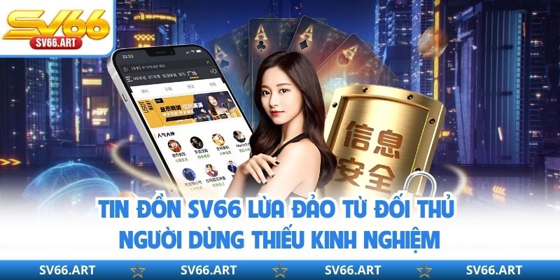 Tin đồn SV66 lừa đảo từ đối thủ và người dùng thiếu kinh nghiệm